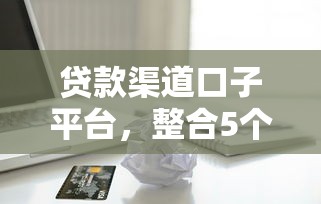 贷款渠道口子平台，整合5个苹果手机贷款平台