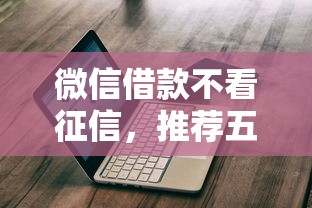 微信借款不看征信，推荐五个2025新口子不看征信