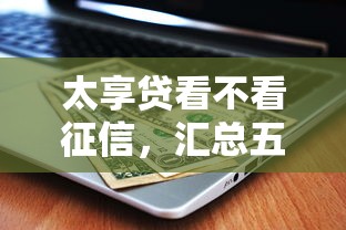 太享贷看不看征信，汇总五个借钱正规平台
