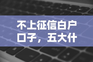 不上征信白户口子，五大什么软件借钱最快通过利息低