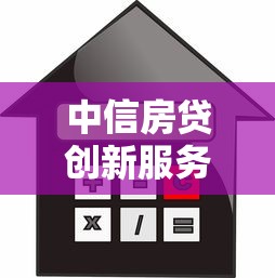 中信房贷创新服务，整合5个什么贷款平台利息最低