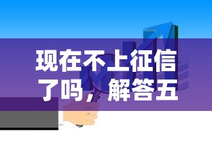 现在不上征信了吗，解答五家贷款小平台
