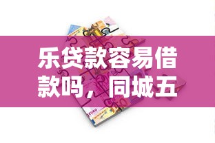 乐贷款容易借款吗，同城五个360借条里面平台最好