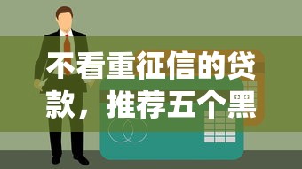 不看重征信的贷款，推荐五个黑户能下款的app口子下载
