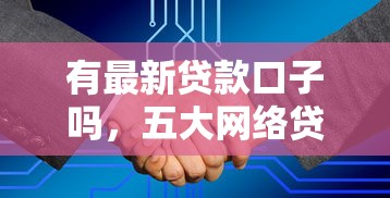 有最新贷款口子吗，五大网络贷款平台排名不分先后
