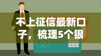 不上征信最新口子，梳理5个银行贷款咨询平台