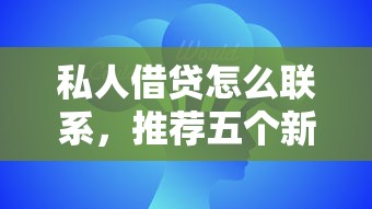 私人借贷怎么联系，推荐五个新口子30天期限的网贷