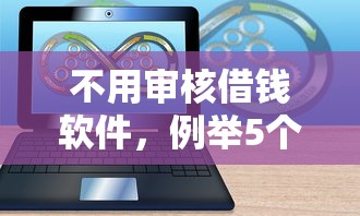 不用审核借钱软件，例举5个不看综合评分夜间直接能下款又正规的平台