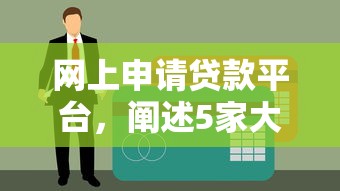 网上申请贷款平台，阐述5家大的贷款平台