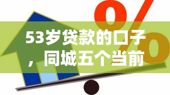 53岁贷款的口子，同城五个当前有逾期可以在借款平台借钱