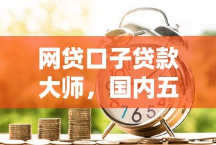 网贷口子贷款大师，国内五大能借到钱的借款平台