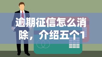 逾期征信怎么消除，介绍五个18岁能借钱的平台