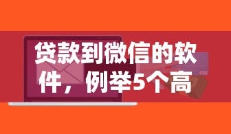 贷款到微信的软件，例举5个高风险下款口子