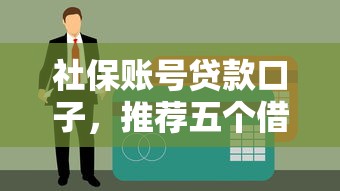 社保账号贷款口子，推荐五个借钱平台不看征信容易通过的口子