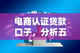 电商认证贷款口子，分析五个黑名单贷款平台