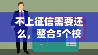 不上征信需要还么，整合5个校园贷款平台