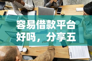 容易借款平台好吗，分享五个黑户一定能过的平台