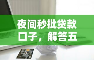夜间秒批贷款口子，解答五家正规苹果id贷口子