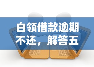 白领借款逾期不还，解答五家网贷查询平台