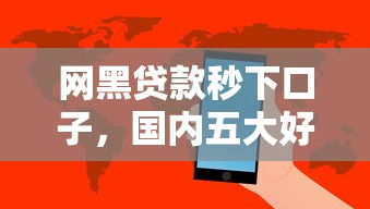 网黑贷款秒下口子，国内五大好的贷款平台利息低