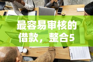 最容易审核的借款，整合5个网贷平台比较容易通过呢