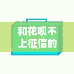 和花呗不上征信的，阐述5家贷款利率最低的平台