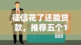 征信花了还能贷款，推荐五个15天贷款平台
