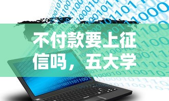 不付款要上征信吗，五大学生可以贷款的平台