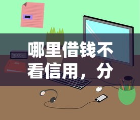 哪里借钱不看信用，分析五个网络贷款平台哪家好