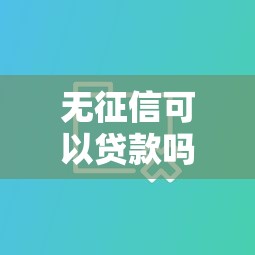 无征信可以贷款吗，整合5个大数据不好平台可以借钱