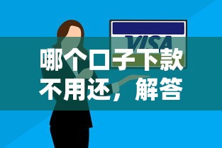 哪个口子下款不用还，解答五家百分百下款的借款平台