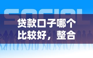 贷款口子哪个比较好，整合5个近期好下款的平台