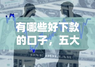 有哪些好下款的口子，五大借款平台贷款好通过