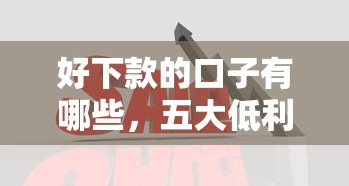好下款的口子有哪些，五大低利率贷款平台