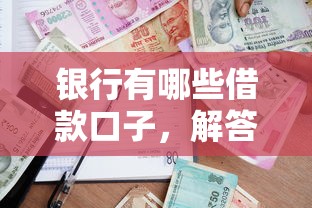银行有哪些借款口子，解答五家借钱靠谱的平台