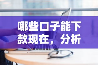 哪些口子能下款现在，分析五个贷款靠谱平台