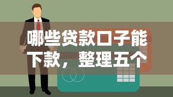 哪些贷款口子能下款，整理五个黑户也能贷的平台
