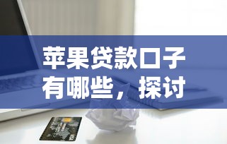苹果贷款口子有哪些，探讨五款网贷平台利息