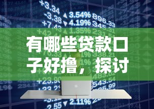 有哪些贷款口子好撸，探讨五款比较大的网贷平台