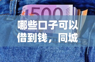哪些口子可以借到钱，同城五个黑户微信借500的平台