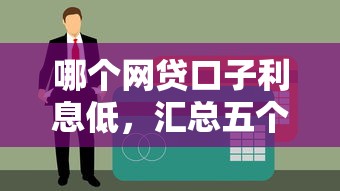 哪个网贷口子利息低，汇总五个黑户贷款马上下款的口子
