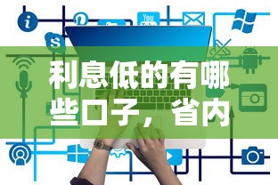 利息低的有哪些口子，省内五个网贷平台怎么推广