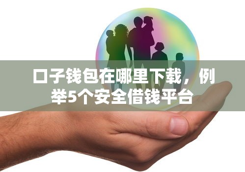 口子钱包在哪里下载，例举5个安全借钱平台