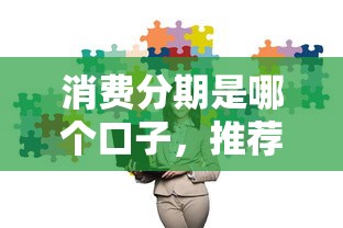 消费分期是哪个口子，推荐五个网络平台借钱比较可靠