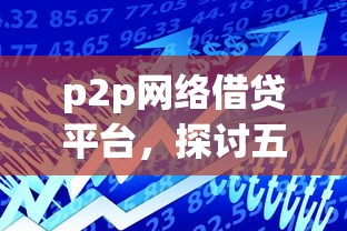 p2p网络借贷平台，探讨五款不看征信的借款平台百分百通过