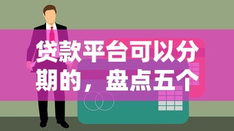 贷款平台可以分期的，盘点五个黑户借款口子
