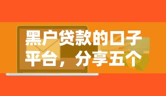 黑户贷款的口子平台，分享五个信用借钱平台