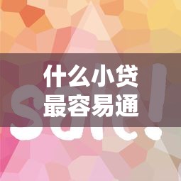 什么小贷最容易通过，探讨五款什么网贷平台好借钱