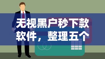 无视黑户秒下款软件，整理五个好批的小额贷款平台