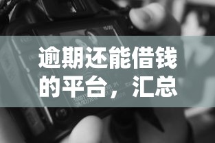 逾期还能借钱的平台，汇总五个黑征信口子